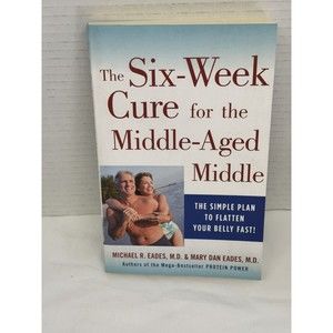 The 6-Week Cure for the Middle-Aged Middle by Eades, Michael R, Eades, Mary Dan